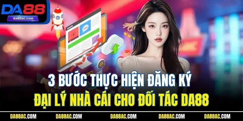 3 bước thực hiện đăng ký đại lý nhà cái cho đối tác DA88