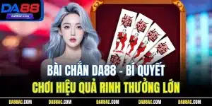 Bài Chắn DA88 - Bí Quyết Chơi Hiệu Quả Rinh Thưởng Lớn