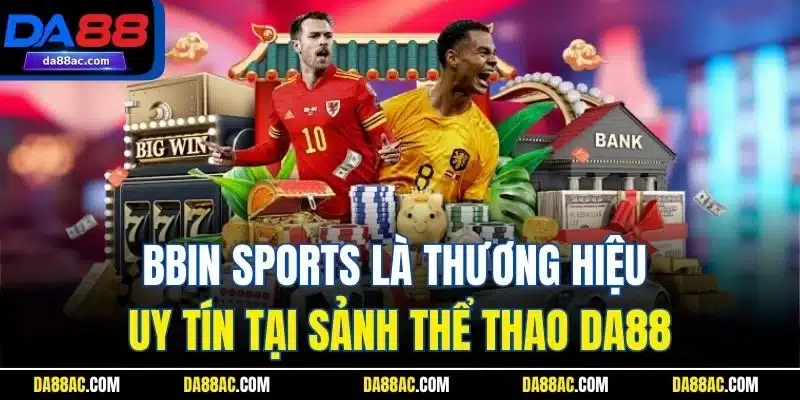 BBin Sports là thương hiệu uy tín tại sảnh thể thao DA88