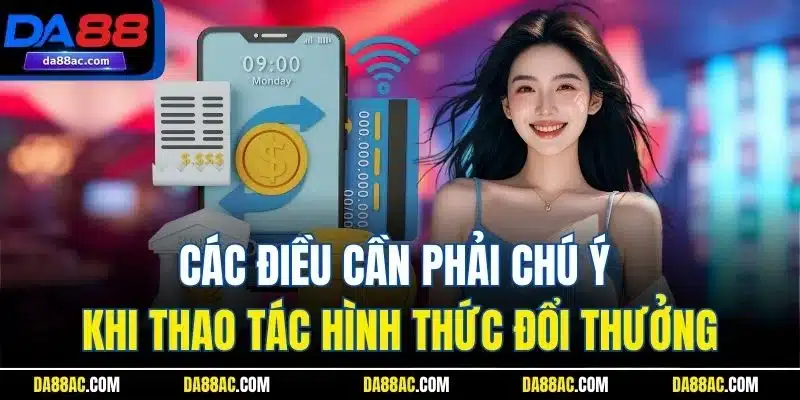 Các điều cần phải chú ý khi thao tác hình thức đổi thưởng