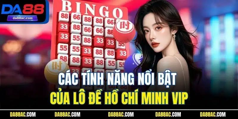 Xổ số HCM VIP Có Gì Hot - Bí Quyết Đổi Đời Không Thể Bỏ Qua 4 Các tính năng nổi bật của lô đề Hồ Chí Minh VIP