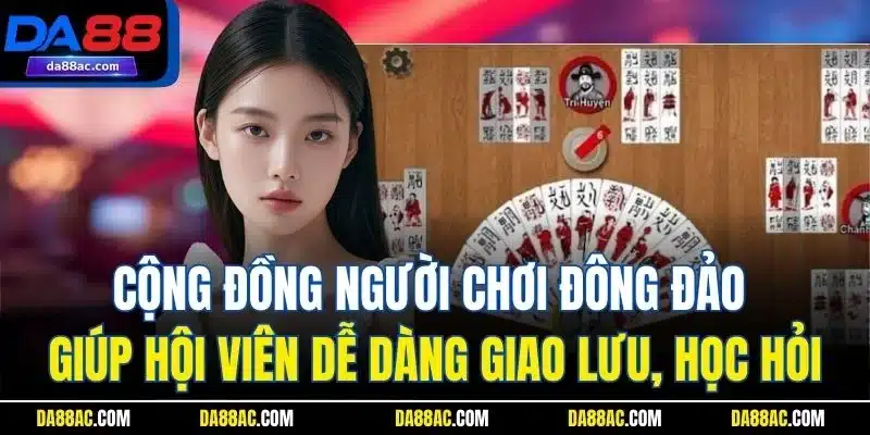 Cộng đồng người chơi đông đảo giúp hội viên dễ dàng giao lưu, học hỏi
