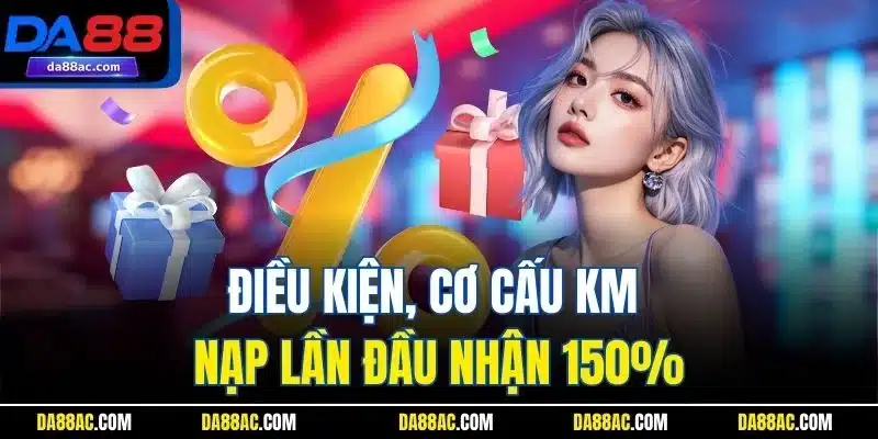 Điều kiện, cơ cấu KM nạp lần đầu nhận 150%