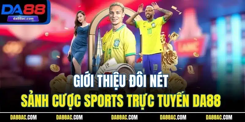 Giới thiệu đôi nét sảnh cược Sports trực tuyến DA88 