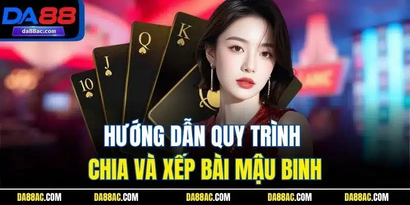 Hướng dẫn quy trình chia và xếp bài mậu binh
