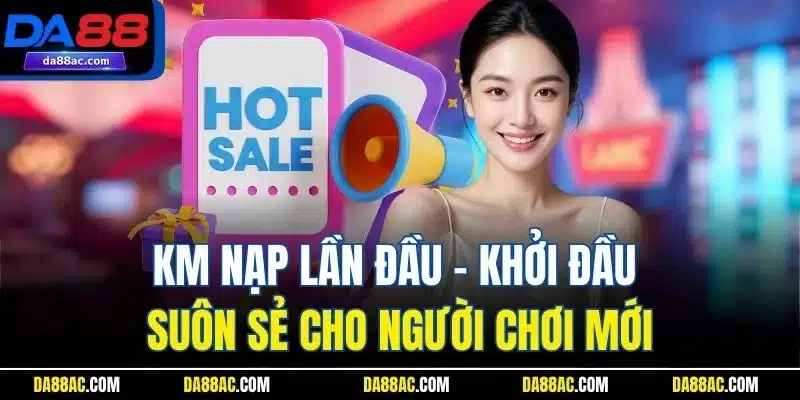 KM Nạp Lần Đầu - Khởi Đầu Suôn Sẻ Cho Người Chơi Mới