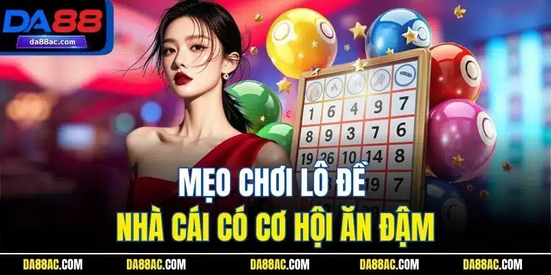 Mẹo chơi lô đề nhà cái có cơ hội ăn đậm