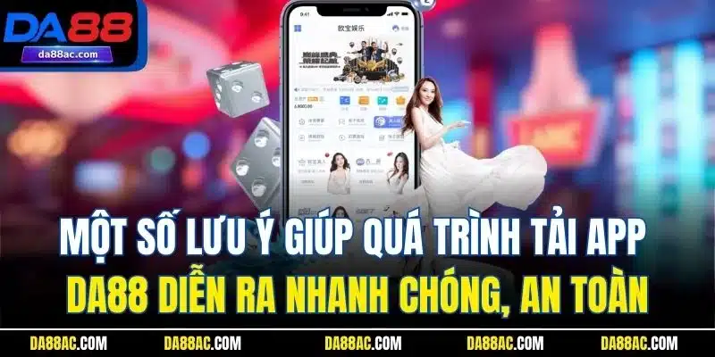 Một số lưu ý giúp quá trình tải app DA88 diễn ra nhanh chóng, an toàn