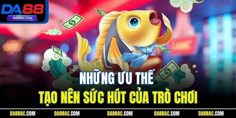Những ưu thế tạo nên sức hút của trò chơi