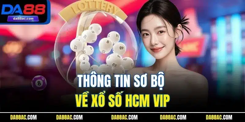 Xổ số HCM VIP Có Gì Hot - Bí Quyết Đổi Đời Không Thể Bỏ Qua 2 Thông tin sơ bộ về xổ số HCM VIP