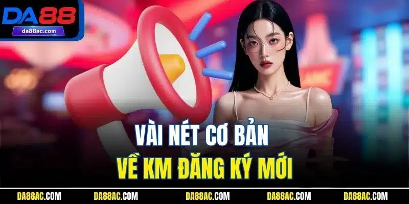 Vài nét cơ bản về KM đăng ký mới
