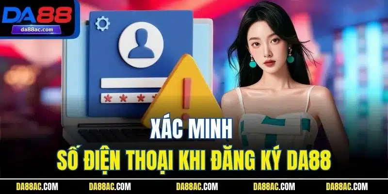Đăng Ký DA88 Chỉ Trong 1 Phút – Nhận Ngay Ưu Đãi Cực Khủng 3 Xác minh số điện thoại khi đăng ký DA88